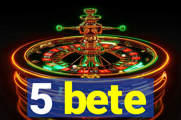 5 bete